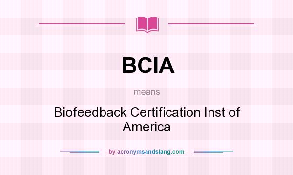 What does BCIA mean? It stands for Biofeedback Certification Inst of America