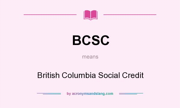 What does BCSC mean? It stands for British Columbia Social Credit