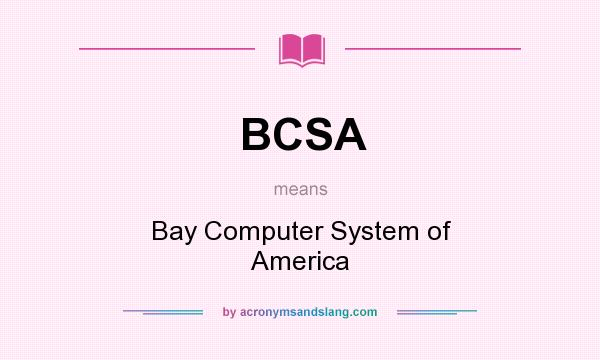 What does BCSA mean? It stands for Bay Computer System of America