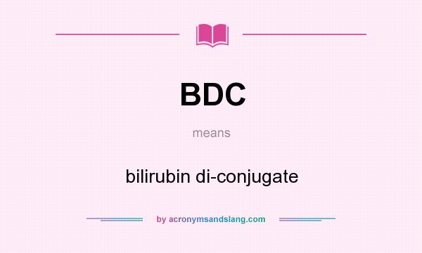What does BDC mean? It stands for bilirubin di-conjugate