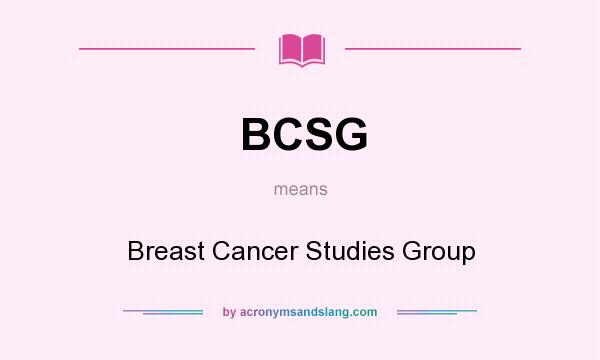 What does BCSG mean? It stands for Breast Cancer Studies Group