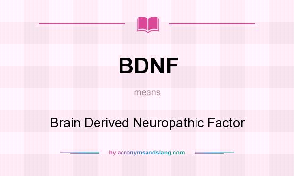 What does BDNF mean? It stands for Brain Derived Neuropathic Factor