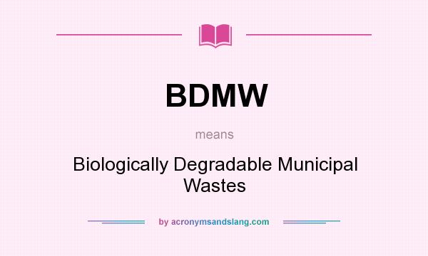 What does BDMW mean? It stands for Biologically Degradable Municipal Wastes