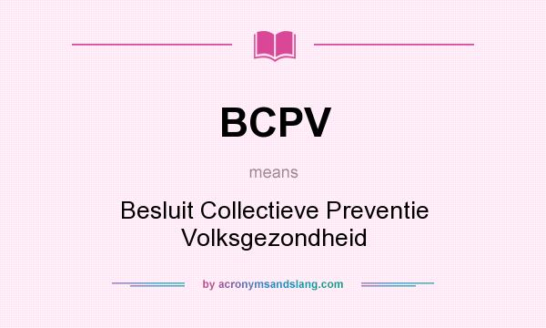 What does BCPV mean? It stands for Besluit Collectieve Preventie Volksgezondheid
