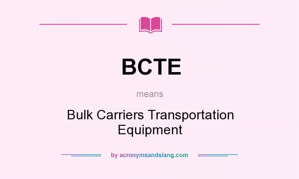 What does BCTE mean? It stands for Bulk Carriers Transportation Equipment