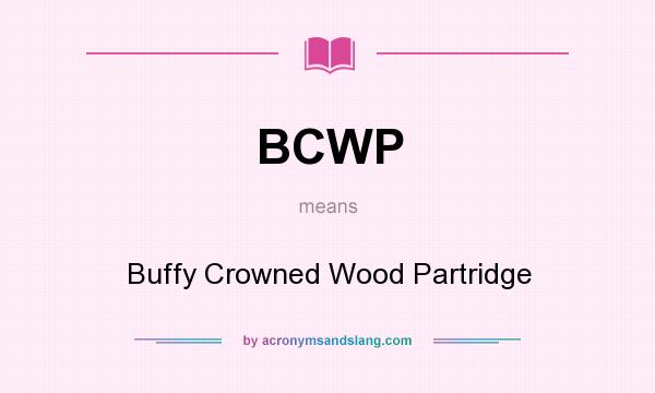 What does BCWP mean? It stands for Buffy Crowned Wood Partridge