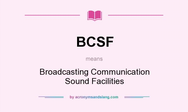 What does BCSF mean? It stands for Broadcasting Communication Sound Facilities