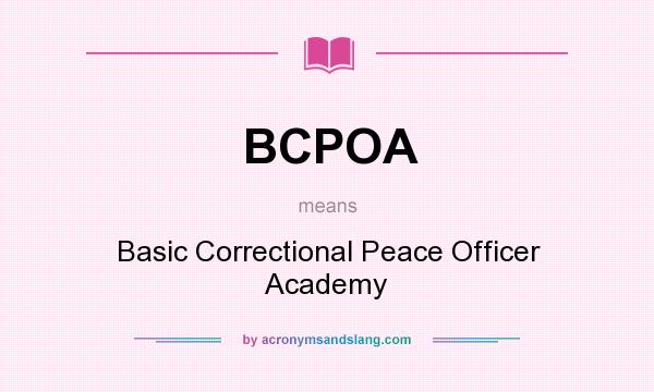 What does BCPOA mean? It stands for Basic Correctional Peace Officer Academy