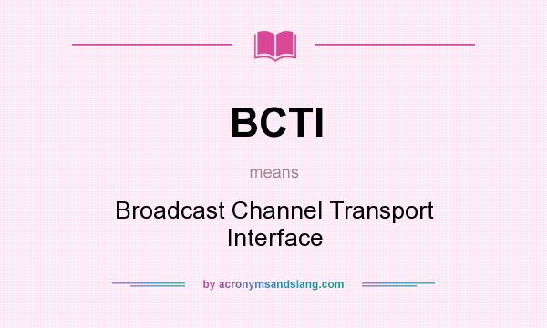 What does BCTI mean? It stands for Broadcast Channel Transport Interface