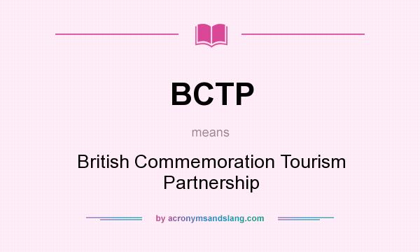 What does BCTP mean? It stands for British Commemoration Tourism Partnership