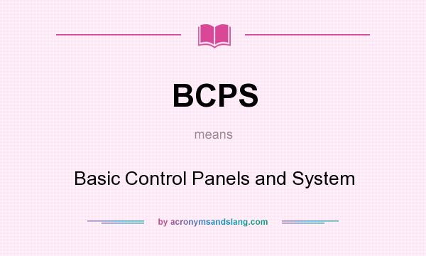 What does BCPS mean? It stands for Basic Control Panels and System
