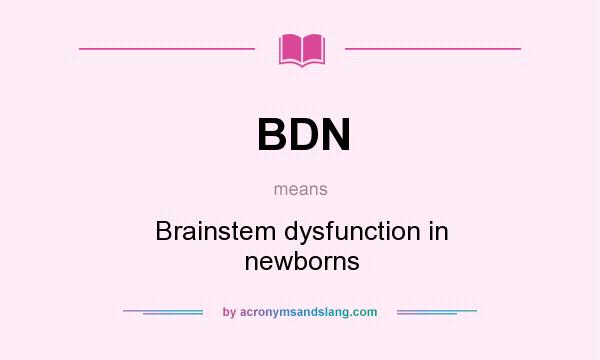 What does BDN mean? It stands for Brainstem dysfunction in newborns