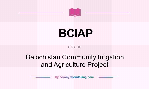 What does BCIAP mean? It stands for Balochistan Community Irrigation and Agriculture Project