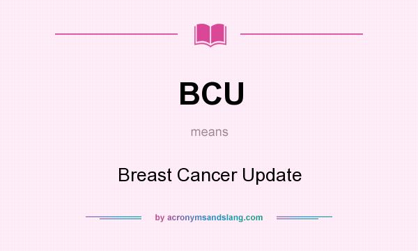 What does BCU mean? It stands for Breast Cancer Update