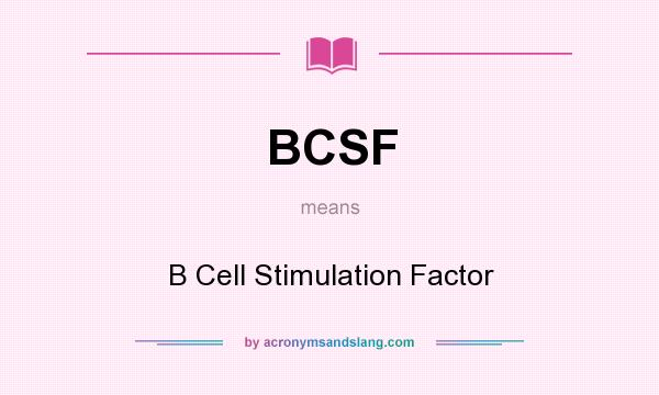 What does BCSF mean? It stands for B Cell Stimulation Factor