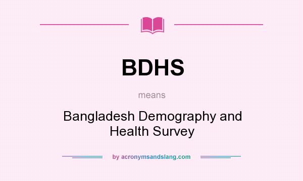 What does BDHS mean? It stands for Bangladesh Demography and Health Survey