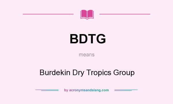 What does BDTG mean? It stands for Burdekin Dry Tropics Group
