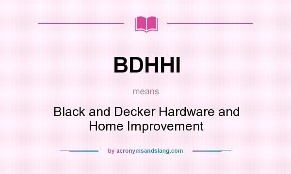 What does BDHHI mean? It stands for Black and Decker Hardware and Home Improvement