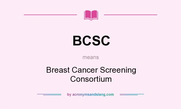What does BCSC mean? It stands for Breast Cancer Screening Consortium