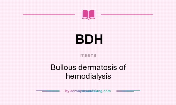 What does BDH mean? It stands for Bullous dermatosis of hemodialysis