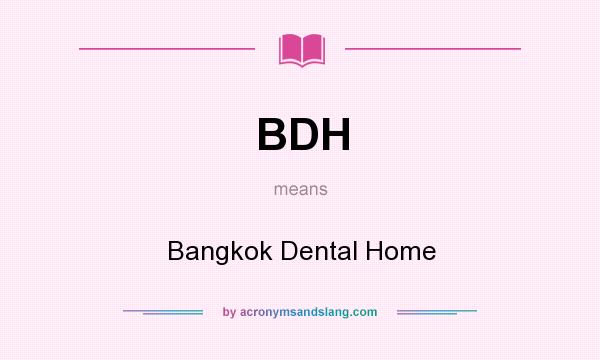 What does BDH mean? It stands for Bangkok Dental Home
