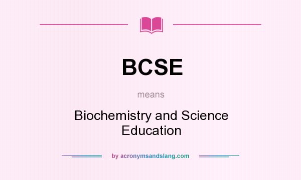 What does BCSE mean? It stands for Biochemistry and Science Education
