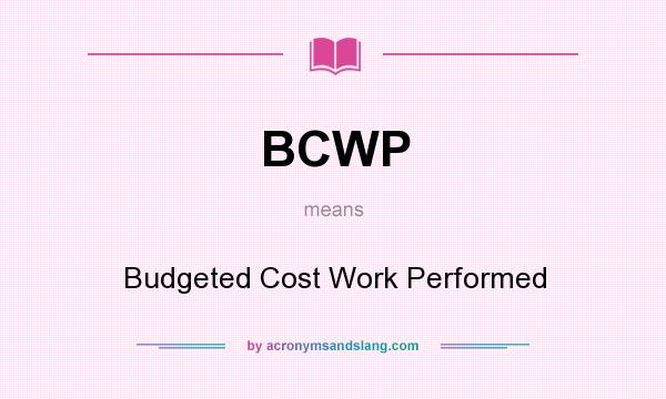 What does BCWP mean? It stands for Budgeted Cost Work Performed