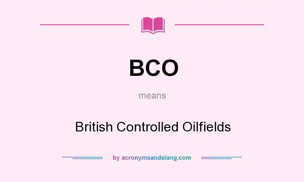 What does BCO mean? It stands for British Controlled Oilfields