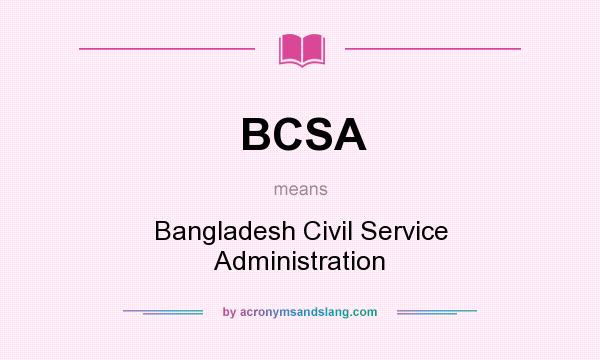 What does BCSA mean? It stands for Bangladesh Civil Service Administration