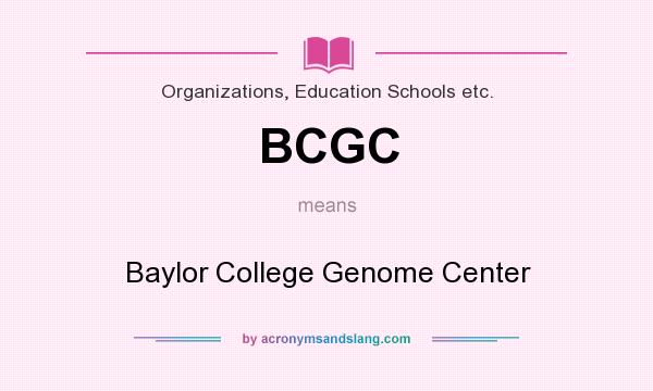 What does BCGC mean? It stands for Baylor College Genome Center