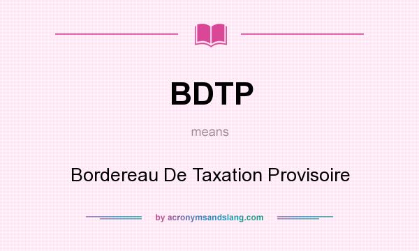 What does BDTP mean? It stands for Bordereau De Taxation Provisoire