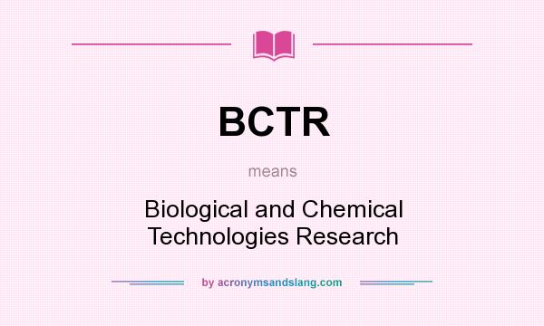 What does BCTR mean? It stands for Biological and Chemical Technologies Research