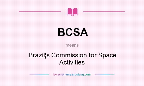 What does BCSA mean? It stands for Brazil¦s Commission for Space Activities
