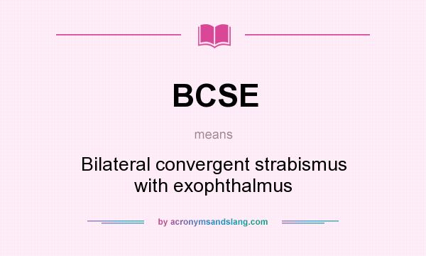 What does BCSE mean? It stands for Bilateral convergent strabismus with exophthalmus