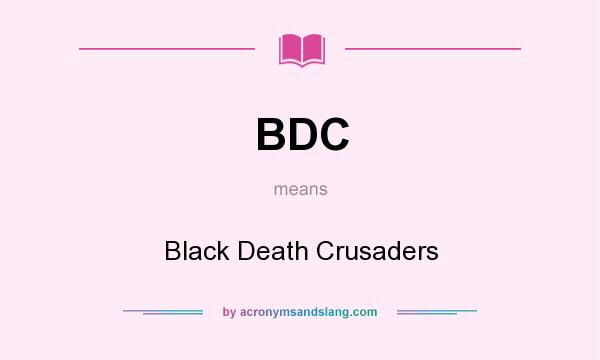What does BDC mean? It stands for Black Death Crusaders