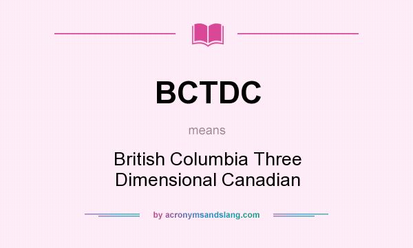 What does BCTDC mean? It stands for British Columbia Three Dimensional Canadian