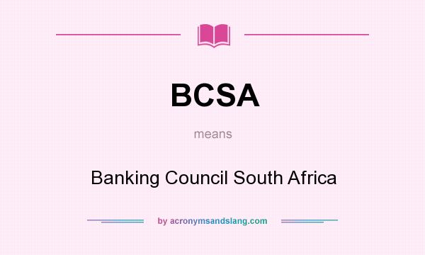 What does BCSA mean? It stands for Banking Council South Africa