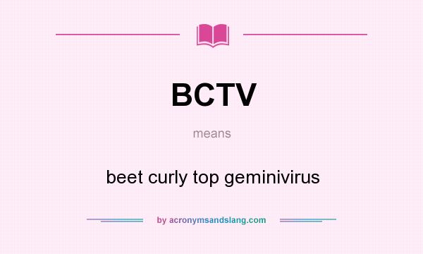 What does BCTV mean? It stands for beet curly top geminivirus