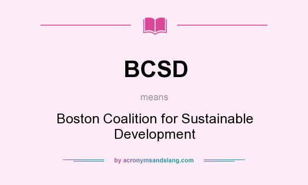 What does BCSD mean? It stands for Boston Coalition for Sustainable Development