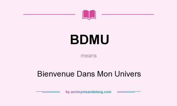 What does BDMU mean? It stands for Bienvenue Dans Mon Univers