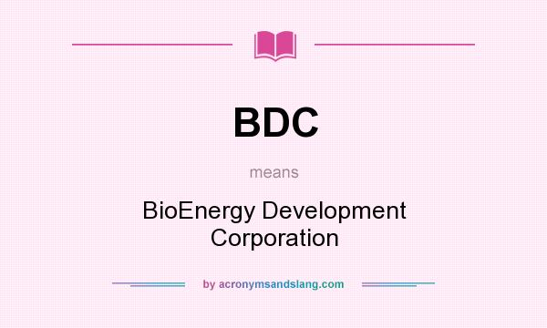 What does BDC mean? It stands for BioEnergy Development Corporation