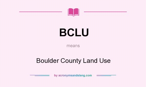 What does BCLU mean? It stands for Boulder County Land Use