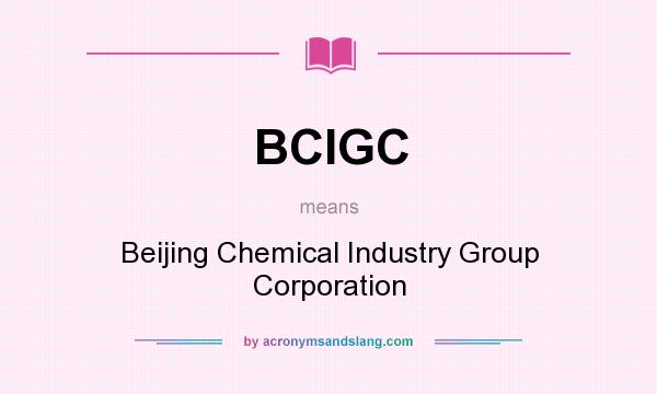 What does BCIGC mean? It stands for Beijing Chemical Industry Group Corporation