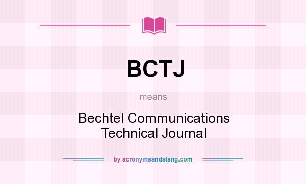 What does BCTJ mean? It stands for Bechtel Communications Technical Journal