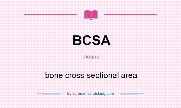 What does BCSA mean? It stands for bone cross-sectional area