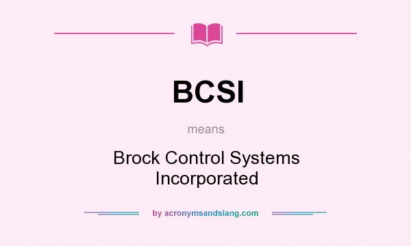 What does BCSI mean? It stands for Brock Control Systems Incorporated