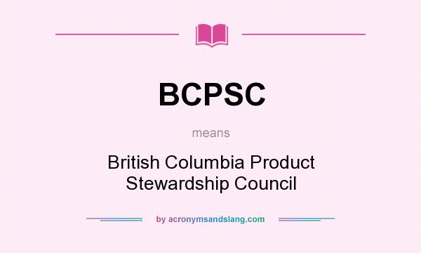 What does BCPSC mean? It stands for British Columbia Product Stewardship Council