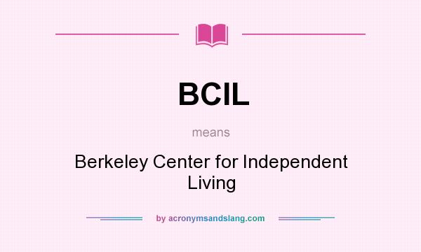 What does BCIL mean? It stands for Berkeley Center for Independent Living