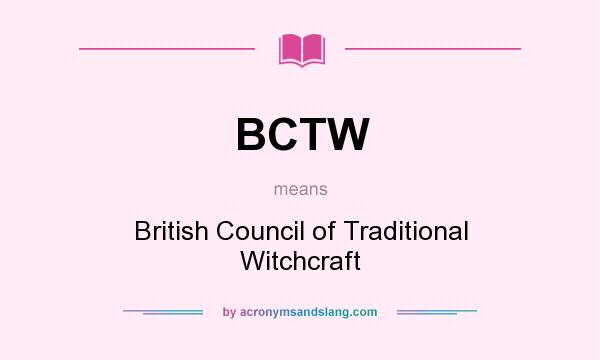 What does BCTW mean? It stands for British Council of Traditional Witchcraft