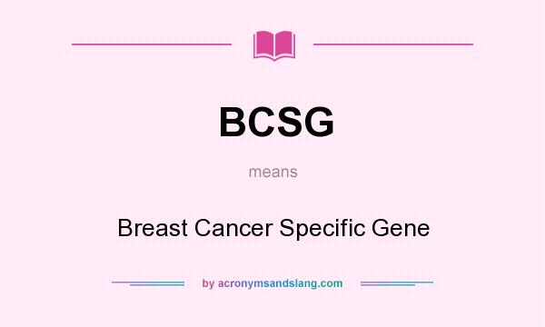 What does BCSG mean? It stands for Breast Cancer Specific Gene